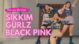 Blackpink HowYouLikeThat Sikkim Gurlz  Black Pink  Cover  How you like that [upl. by Anelak176]