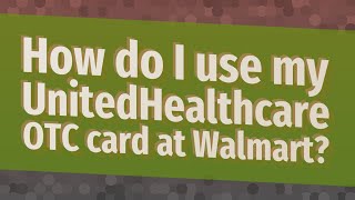 How do I use my UnitedHealthcare OTC card at Walmart [upl. by Pasia489]