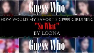 How would MY TOP 10 Girls Planet 999 contestants sing quotSo Whatquot by Loona [upl. by Adnaerb]