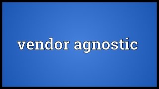 Vendor agnostic Meaning [upl. by Kozloski]