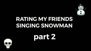 RATING MY FRIENDS SINGING SNOWMAN funny ⛄️🥵 [upl. by Wendye]