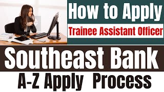 How to Apply Southeast Bank Trainee Assistant Officer TAO Job circular 2022 AZ Apply Process [upl. by Swetiana]