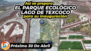 Así se Prepara el Parque Ecológico Lago de Texcoco para su Inauguración [upl. by Amrita68]