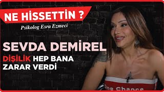 Sevda Demirel “Dişilik Hep Bana Zarar Verdi” Esra Ezmeci  Ne Hissettin [upl. by Ahsitam]