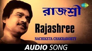 Rajashree  Audio  Nachiketa Chakraborty [upl. by Ajnin]