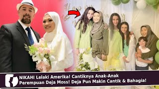 NIKAHI Lelaki Amerika Cantiknya AnakAnak Perempuan Deja Moss Deja Pun Makin Cantik amp Bahagia [upl. by Yeslek507]