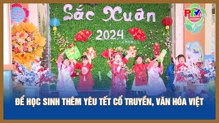 Để học sinh thêm yêu Tết cổ truyền văn hóa Việt [upl. by Yert]