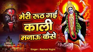 काली मां का बहुत ही प्यारा भजन  Meri Ruth Gayi Kali Manau Kaise  Rashmi Yogini  Kali Mata Bhajan [upl. by Rimahs]