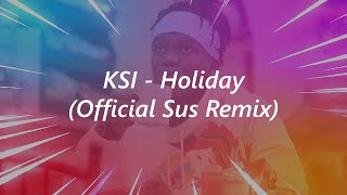 KSI  Holiday Official Sus Remix [upl. by Htezzil]