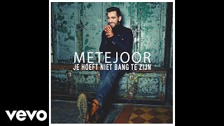 Metejoor  Je Hoeft Niet Bang Te Zijn [upl. by Tamaru330]