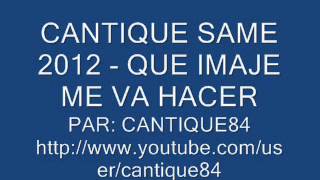 CANTIQUE SAME  QUE IMAJE ME VAS HACER [upl. by Ynneg]