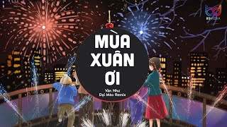 Mùa Xuân Ơi Remix  Vân Như Ft Đại Mèo Remix  Xuân Xuân Xuân Ơi Xuân Đã Về Remix Hot TikToK [upl. by Coats]