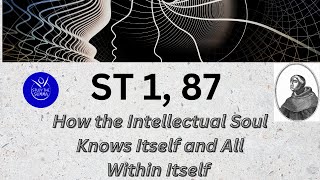 Study the Summa ST 1 87 How the Intellectual Soul Knows Itself and All Within Itself [upl. by Maje]