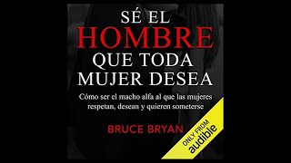 Sé el Hombre que Toda Mujer Desea Audiolibro 🎧 de Bruce Bryans [upl. by Hauge]