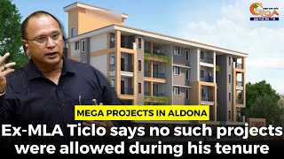 Mega projects in Aldona ExMLA Ticlo says no such projects were allowed during his tenure [upl. by Ajet]