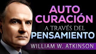 Tu mente puede sanarte Autocuración a través del pensamiento  William Walker Atkinson  Audiolibro [upl. by Assyli]