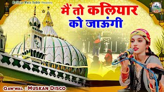 मैं तो कलियार को जाऊंगी  756 Sabir Pak Urs Mubarak Qawwali  Muskan Disco  Kaliyar Sharif Qawwali [upl. by Bashuk]