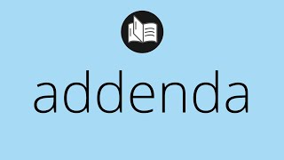 What ADDENDA means • Meaning of ADDENDA • addenda MEANING • addenda DEFINITION [upl. by Anilatsyrc]