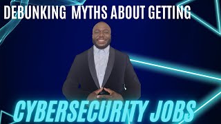 Debunking Myths About Getting Cybersecurity Jobs [upl. by Avat]