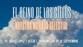 El reino de los cielos nuestra morada celestial  Ps Isaías López  UCSJR  Trans 01 de Septiembre [upl. by Akkin898]