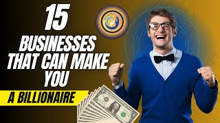 15 BUSINESSES THAT CAN MAKE YOU A BILLIONAIRE IN 2023 [upl. by Oinotna802]