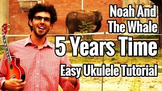 5 Years Time  Ukulele Tutorial  Noah And The Whale [upl. by Nahsor]