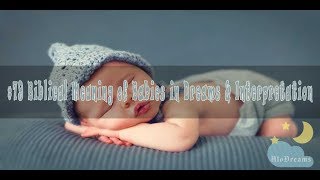 16 Biblical meanings of Dreams about Babies amp Interpretation [upl. by Rosenkrantz]