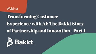 Transforming Customer Experience with AI The Bakkt Story of Partnership and Innovation  Part 1 [upl. by Althee]