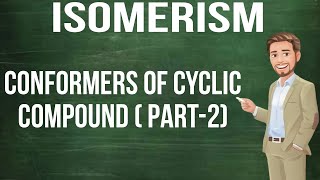 CLASS 11 CHEMISTRY  ISOMERISM L11  CONFORMERS OF CYCLIC COMPOUND PART2 [upl. by Idurt]