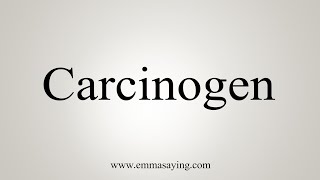 How To Say Carcinogen [upl. by Sayres84]