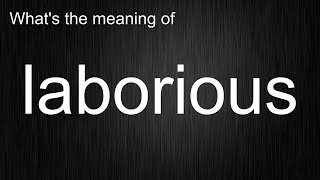 Learn When to Use the Word quotlaboriousquot Master the Correct Pronunciation [upl. by Efi]