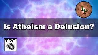 Is Atheism a Delusion A Response to InspiringPhilosophy [upl. by Yesdnik586]