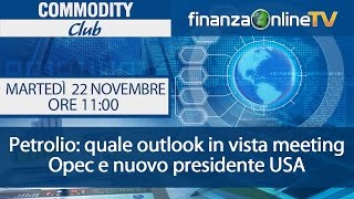 Commodity Club  Petrolio quale outlook in vista meeting Opec e nuovo presidente USA [upl. by Rodrich]