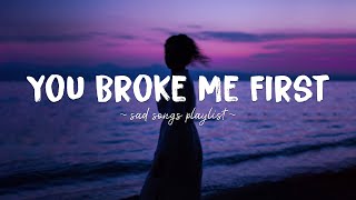 You Broke Me First ♫ Sad songs playlist for broken hearts  Depressing Songs That Will Make You Cry [upl. by Ainezey]