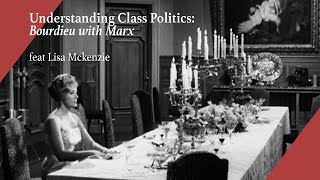 Understanding Class Politics Bourdieu with Marx feat Lisa Mckenzie [upl. by Eeram349]