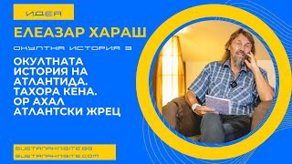 Елеазар Хараш История на Атлантида Тахора Кена Ор Ахал Атлантски жрец Окултна история част 3 [upl. by Rodger]