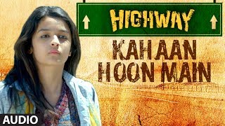 Highway Kahaan Hoon Main Full Song Audio AR Rahman  Alia Bhatt Randeep Hooda [upl. by Ylicec]