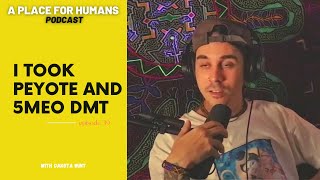 I took Peyote and 5MEO DMT  A Place For Humans podcast w Dakota Wint 39 [upl. by Ettevad]