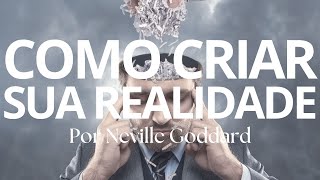 Como Criar a Realidade Desejada O Método de Neville Goddard [upl. by Bertha]