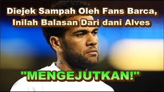 MENGEJUTKAN Diejek Sampah Oleh Fans Barcelona Dani Alves Membalasnya Dengan Cara Seperti ini [upl. by Liuka627]