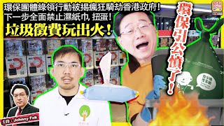 118【垃圾徵費玩出火！ 】環保團體綠領行動被揭瘋狂騎劫香港政府！下一步全面禁止濕紙巾，扭蛋！環保引公憤了！主持 Johnny Fok [upl. by Richard]