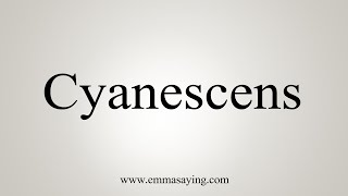 How To Say Cyanescens [upl. by Gnut]