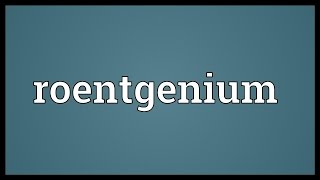 Roentgenium Meaning [upl. by Thaxter]