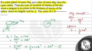 If a solid sphere of mass \5 kg\ and a disc of mass \4 kg\ have the same radius Then the ra [upl. by Haisi507]