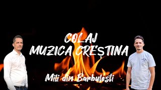 COLAJ  MUZICA CRESTINA  CANTARI CRESTINE  MILI DIN BARBULESTI [upl. by Ahsielat919]