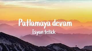 Isyan tetickpatlamaya devamlyrics [upl. by Anitneuq]