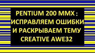 PENTIUM 200MMX ИСПРАВЛЯЕМ ОШИБКИ И РАСКРЫВАЕМ ТЕМУ CREATIVE AWE32 [upl. by Dempsey]