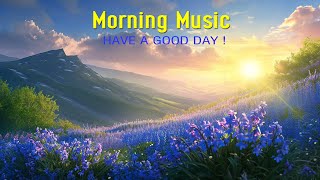 BEAUTIFUL GOOD MORNING MUSIC  Happy amp Positive Energy  Morning Meditation Music For Your New Day [upl. by Enyaht]