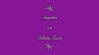 Hörbuch Altes Gedicht Immerhin von Wilhelm Busch [upl. by Ydnal]