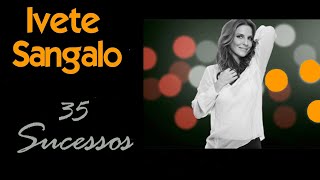 IveteSangalo  35 Sucessos [upl. by Nitsugua964]